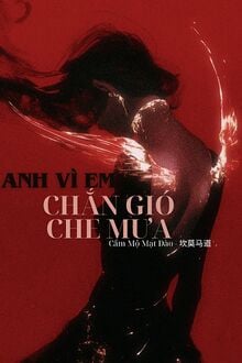 Anh Vì Em Chắn Gió Che Mưa